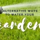 alternative ways to water your garden